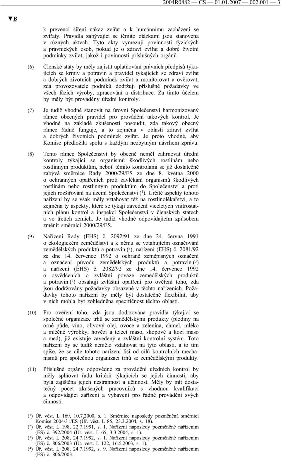 (6) Členské státy by měly zajistit uplatňování právních předpisů týkajících se krmiv a potravin a pravidel týkajících se zdraví zvířat a dobrých životních podmínek zvířat a monitorovat a ověřovat,