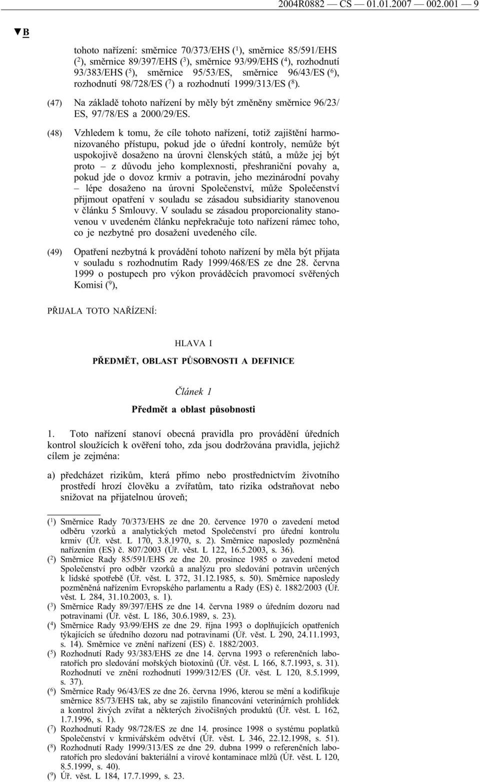 ), rozhodnutí 98/728/ES ( 7 ) a rozhodnutí 1999/313/ES ( 8 ). (47) Na základě tohoto nařízení by měly být změněny směrnice 96/23/ ES, 97/78/ES a 2000/29/ES.