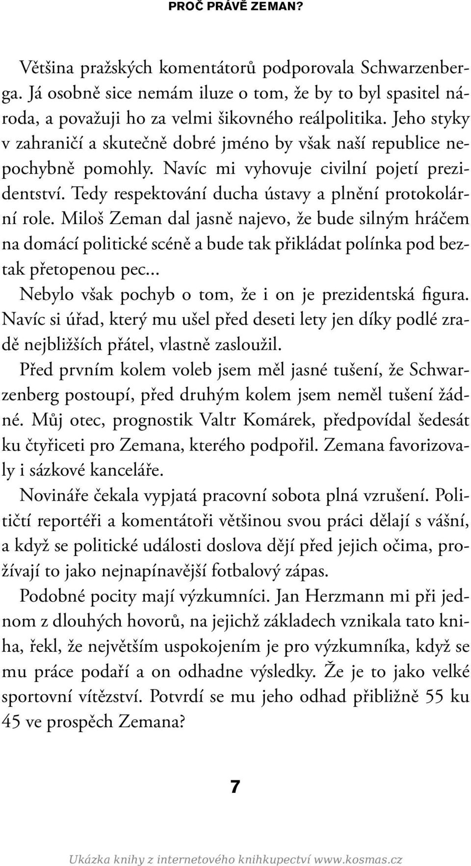 Miloš Zeman dal jasně najevo, že bude silným hráčem na domácí politické scéně a bude tak přikládat polínka pod beztak přetopenou pec... Nebylo však pochyb o tom, že i on je prezidentská figura.