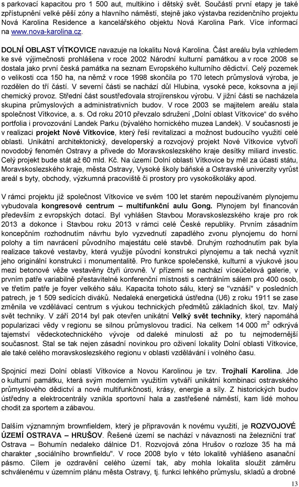 Více informací na www.nova-karolina.cz. DOLNÍ OBLAST VÍTKOVICE navazuje na lokalitu Nová Karolina.