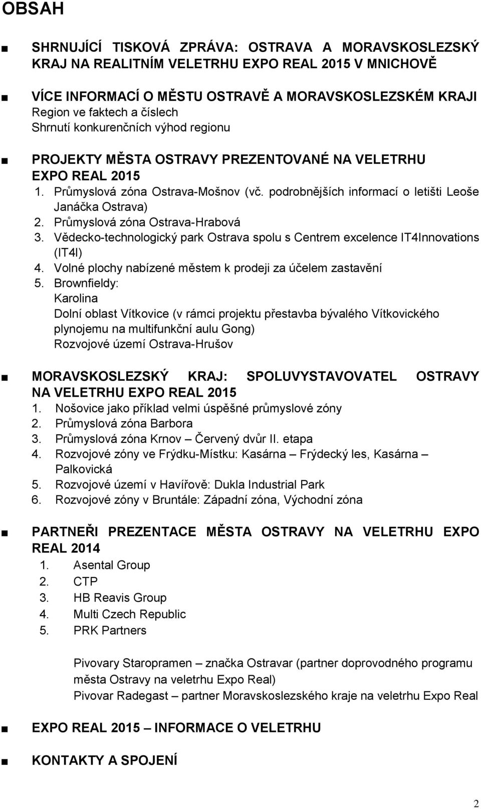 Průmyslová zóna Ostrava-Hrabová 3. Vědecko-technologický park Ostrava spolu s Centrem excelence IT4Innovations (IT4I) 4. Volné plochy nabízené městem k prodeji za účelem zastavění 5.