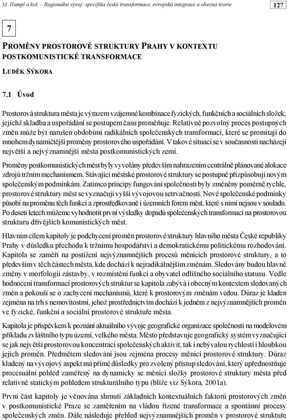 pozvolný proces postupných zm!n m%že být narušen obdobími radikálních spole"enských transformací, které se promítají do mnohem dynami"t!jší prom!ny prostorového uspo#ádání.