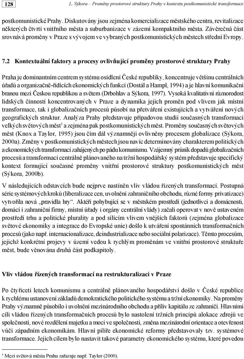 2 Kontextuální faktory a procesy ovliv"ující prom#ny prostorové struktury Prahy Praha je dominantním centrem systému osídlení &eské republiky, koncentruje v!tšinu centrálních ú#ad% a organiza"n!