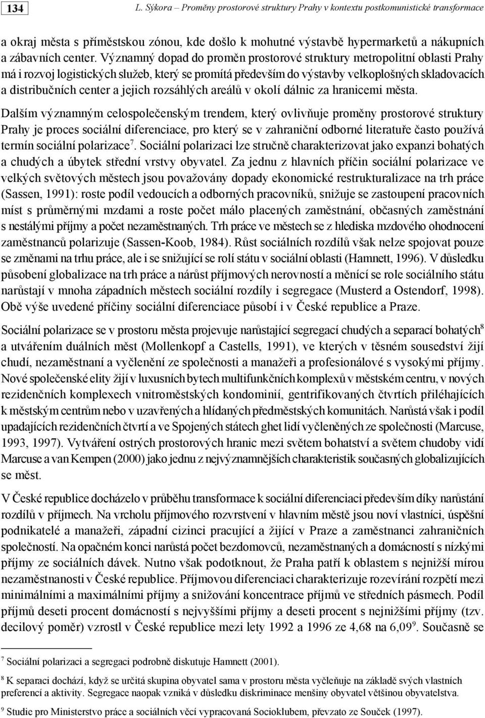 n prostorové struktury metropolitní oblasti Prahy má i rozvoj logistických služeb, který se promítá p#edevším do výstavby velkoplošných skladovacích a distribu"ních center a jejich rozsáhlých areál%