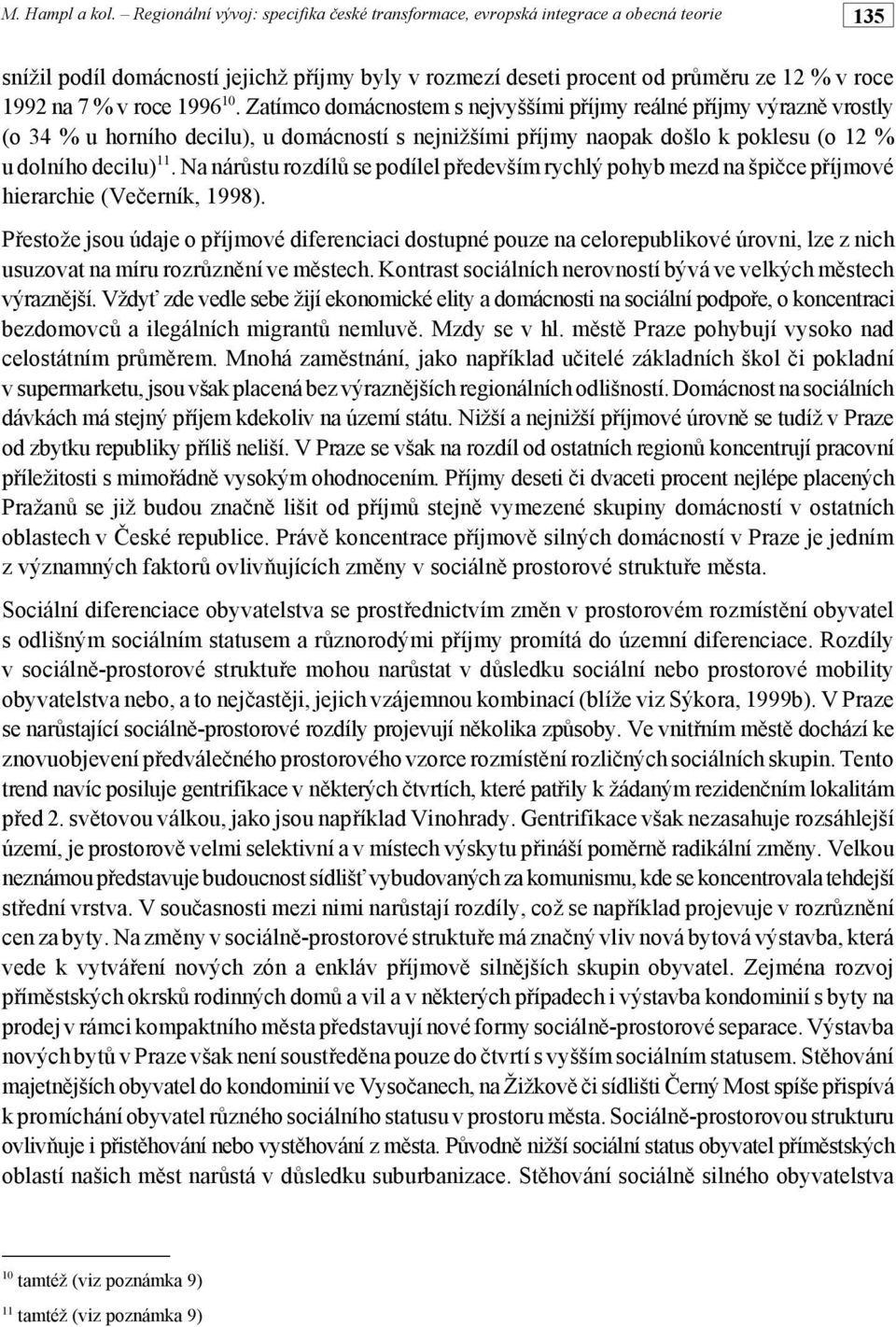 vrostly (o 34 % u horního decilu), u domácností s nejnižšími p#íjmy naopak došlo k poklesu (o 12 % u dolního decilu) 11.