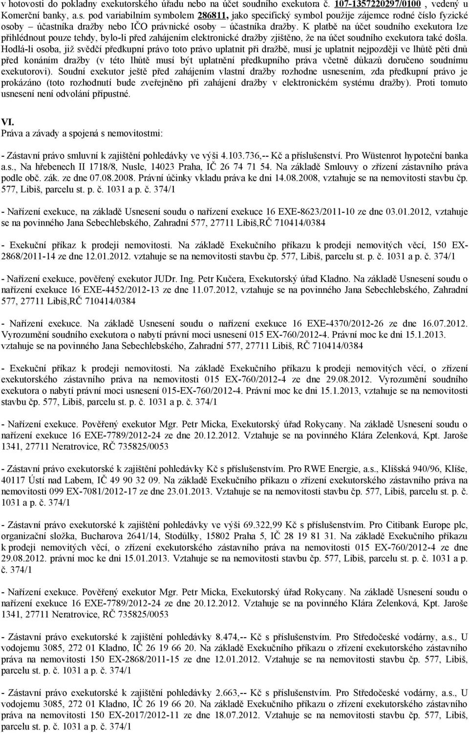 Hodlá-li osoba, již svědčí předkupní právo toto právo uplatnit při dražbě, musí je uplatnit nejpozději ve lhůtě pěti dnů před konáním dražby (v této lhůtě musí být uplatnění předkupního práva včetně