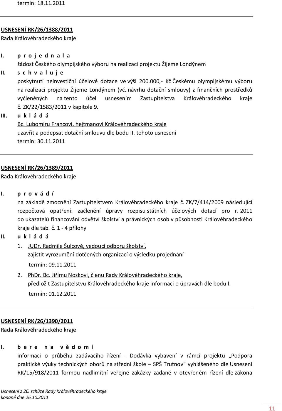 návrhu dotační smlouvy) z finančních prostředků vyčleněných na tento účel usnesením Zastupitelstva Královéhradeckého kraje č. ZK/22/1583/2011 v kapitole 9. I Bc.