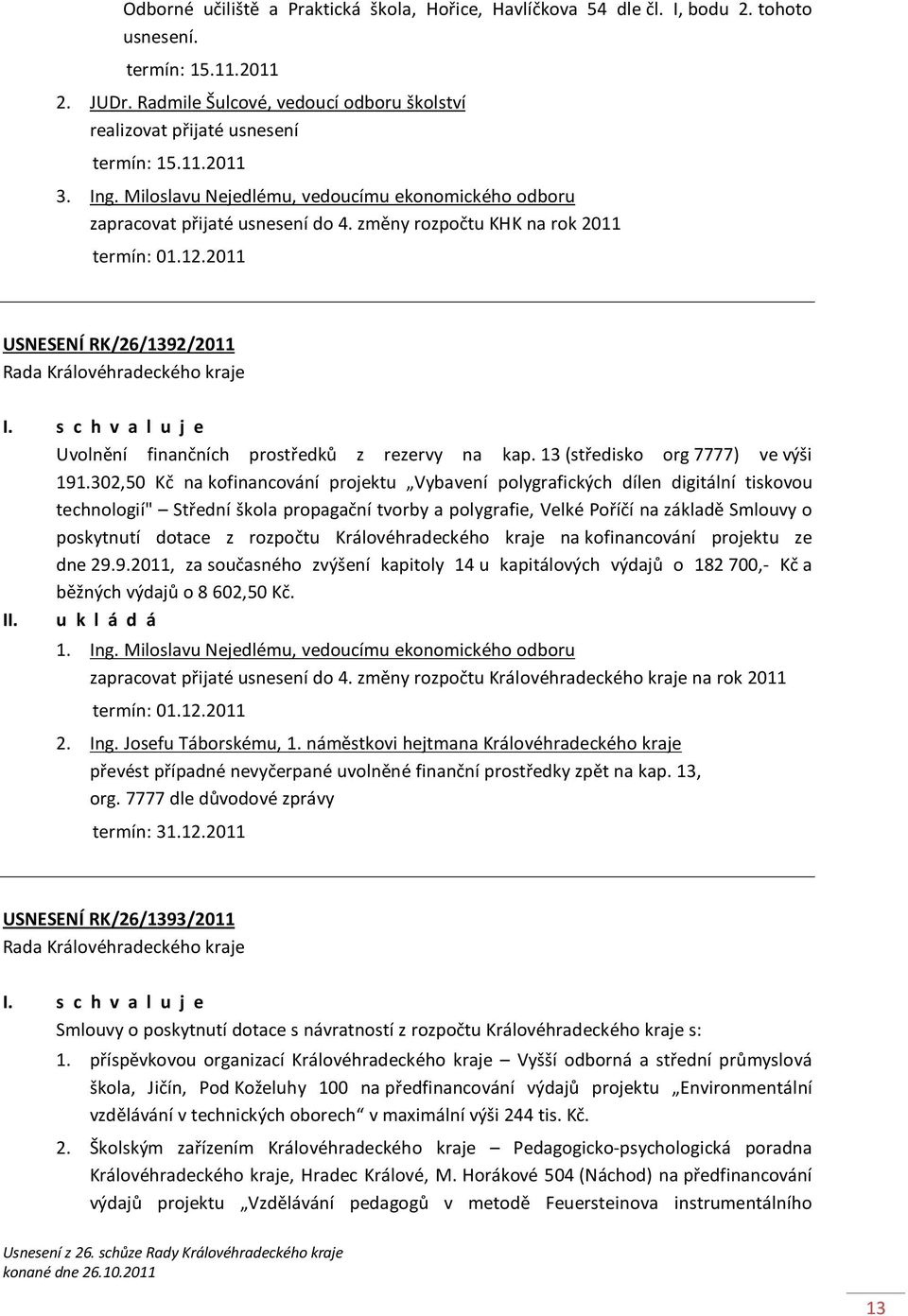 změny rozpočtu KHK na rok 2011 USNESENÍ RK/26/1392/2011 Uvolnění finančních prostředků z rezervy na kap. 13 (středisko org 7777) ve výši 191.