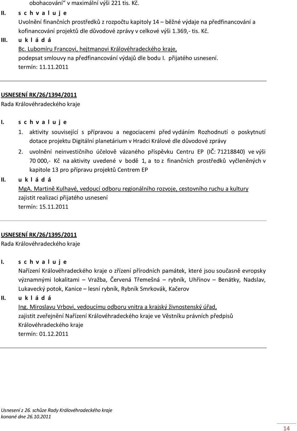 Lubomíru Francovi, hejtmanovi Královéhradeckého kraje, podepsat smlouvy na předfinancování výdajů dle bodu I. přijatého usnesení. termín: 11