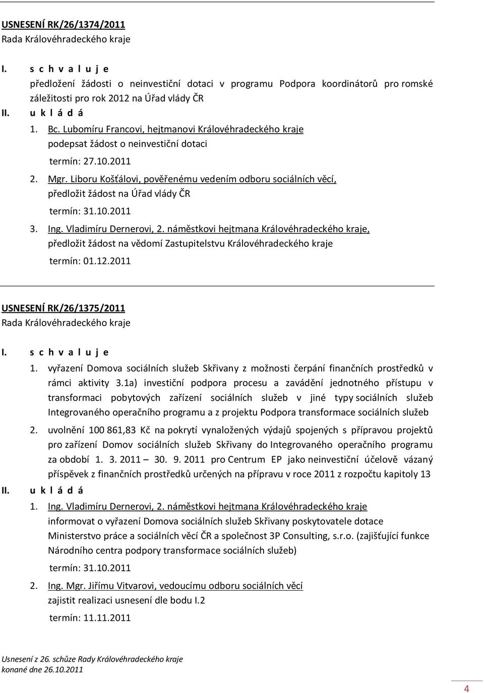 Liboru Košťálovi, pověřenému vedením odboru sociálních věcí, předložit žádost na Úřad vlády ČR termín: 31.10.2011 3. Ing. Vladimíru Dernerovi, 2.