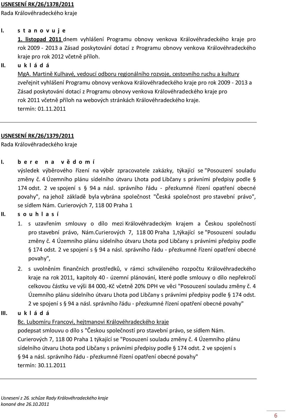 MgA. Martině Kulhavé, vedoucí odboru regionálního rozvoje, cestovního ruchu a kultury zveřejnit vyhlášení Programu obnovy venkova Královéhradeckého kraje pro rok 2009-2013 a Zásad poskytování dotací