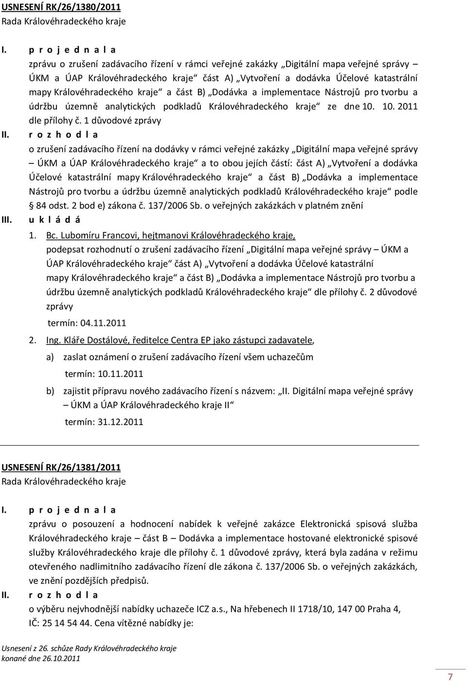 Královéhradeckého kraje a část B) Dodávka a implementace Nástrojů pro tvorbu a údržbu územně analytických podkladů Královéhradeckého kraje ze dne 10. 10. 2011 dle přílohy č. 1 důvodové zprávy II.