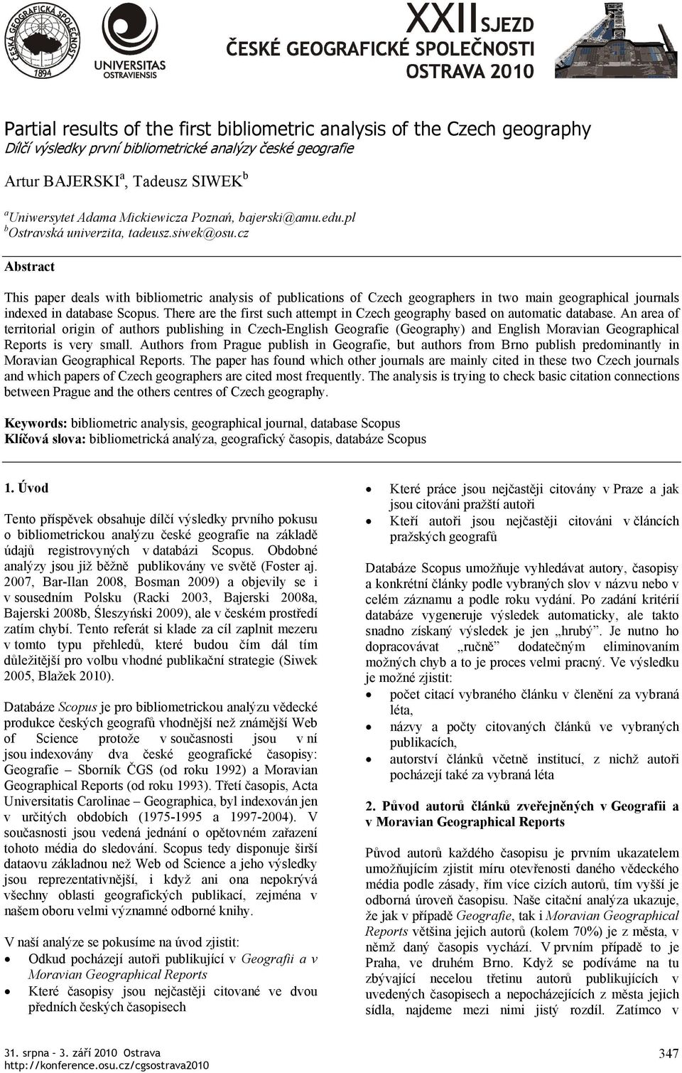 cz Abstract This paper deals with bibliometric analysis of publications of Czech geographers in two main geographical journals indexed in database Scopus.