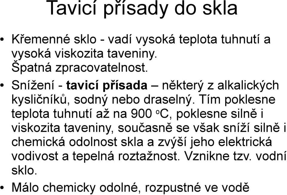 Tím poklesne teplota tuhnutí až na 900 o C, poklesne silně i viskozita taveniny, současně se však sníží silně i