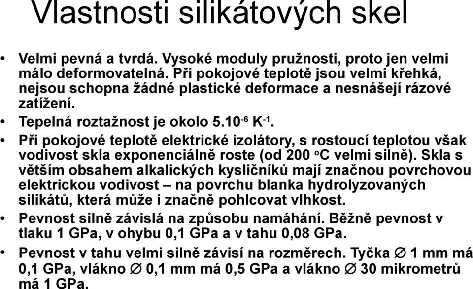 Při pokojové teplotě elektrické izolátory, s rostoucí teplotou však vodivost skla exponenciálně roste (od 200 o C velmi silně).