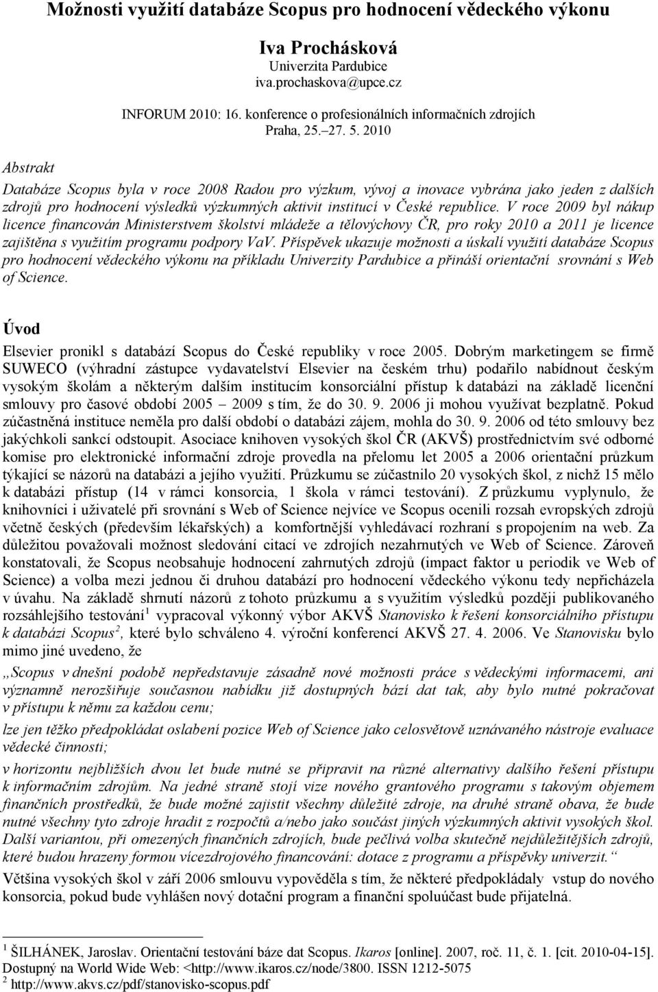 2010 Abstrakt Databáze Scopus byla v roce 2008 Radou pro výzkum, vývoj a inovace vybrána jako jeden z dalších zdrojů pro hodnocení výsledků výzkumných aktivit institucí v České republice.