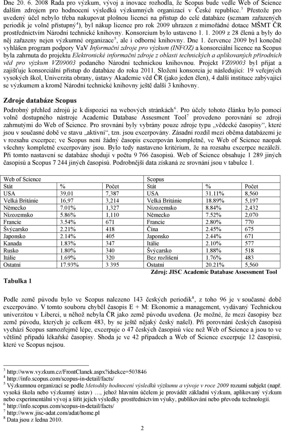 dotace MŠMT ČR prostřednictvím Národní technické knihovny. Konsorcium bylo ustaveno 1. 1. 2009 z 28 členů a byly do něj zařazeny nejen výzkumné organizace 5, ale i odborné knihovny. Dne 1.