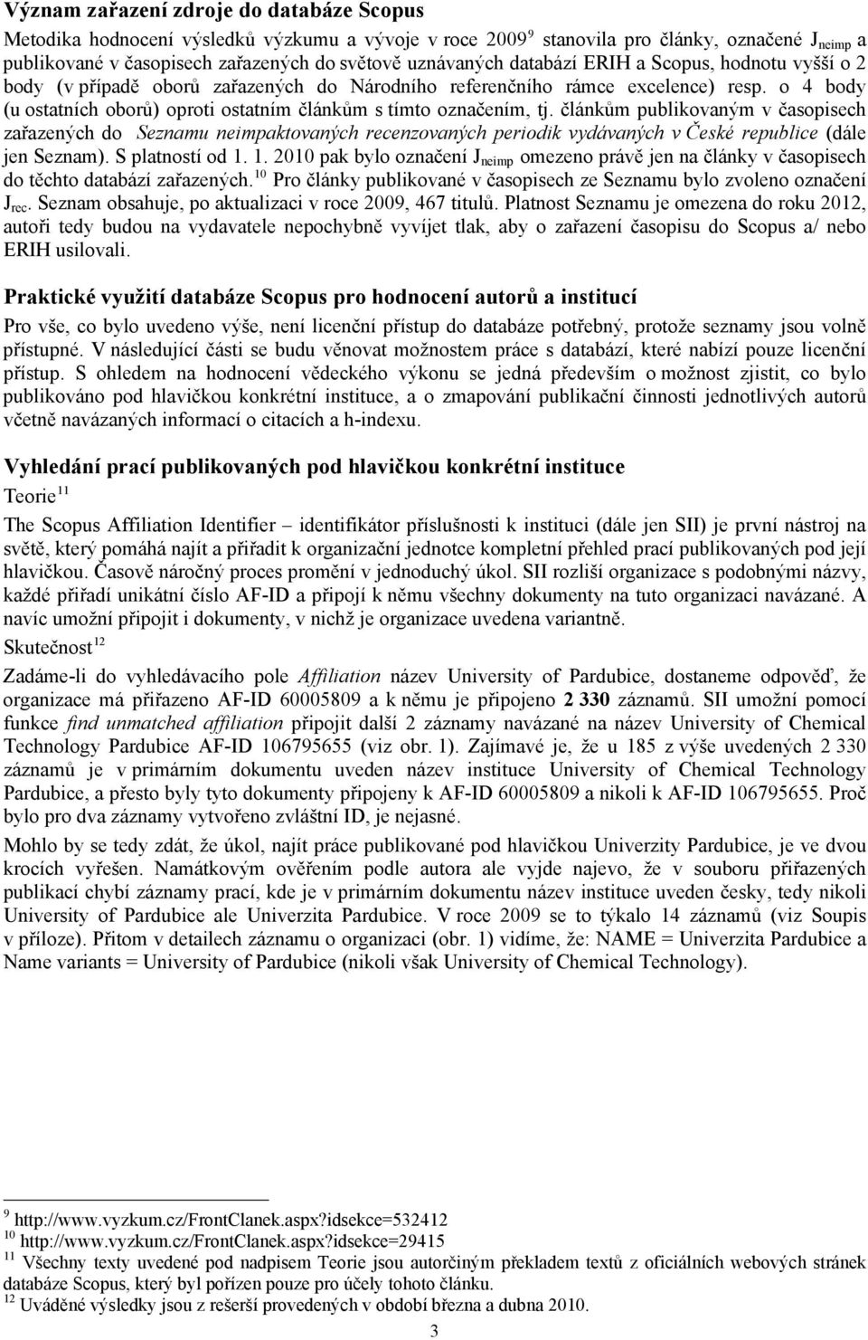 článkům publikovaným v časopisech zařazených do Seznamu neimpaktovaných recenzovaných periodik vydávaných v České republice (dále jen Seznam). S platností od 1.