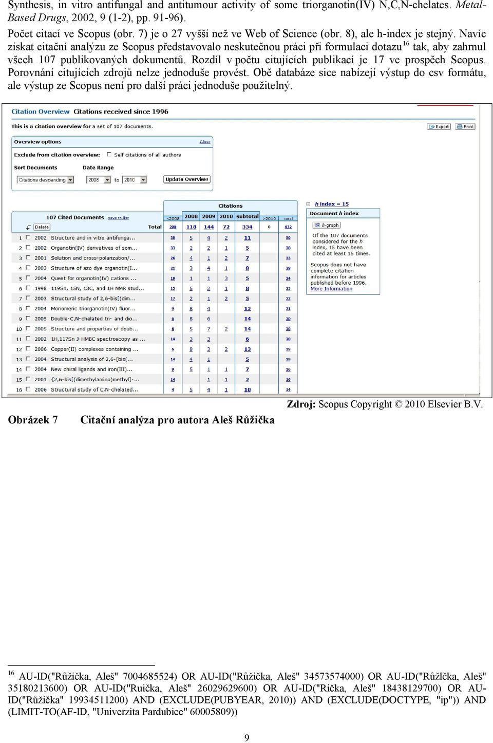 Navíc získat citační analýzu ze Scopus představovalo neskutečnou práci při formulaci dotazu 16 tak, aby zahrnul všech 107 publikovaných dokumentů.