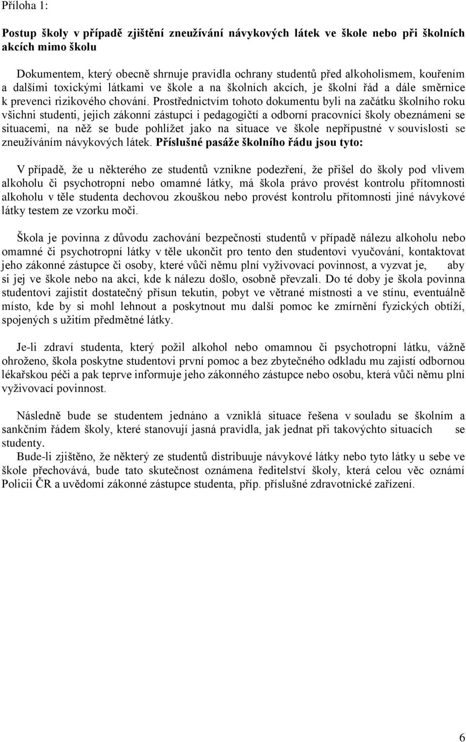 Prostřednictvím tohoto dokumentu byli na začátku školního roku všichni studenti, jejich zákonní zástupci i pedagogičtí a odborní pracovníci školy obeznámeni se situacemi, na něž se bude pohlížet jako