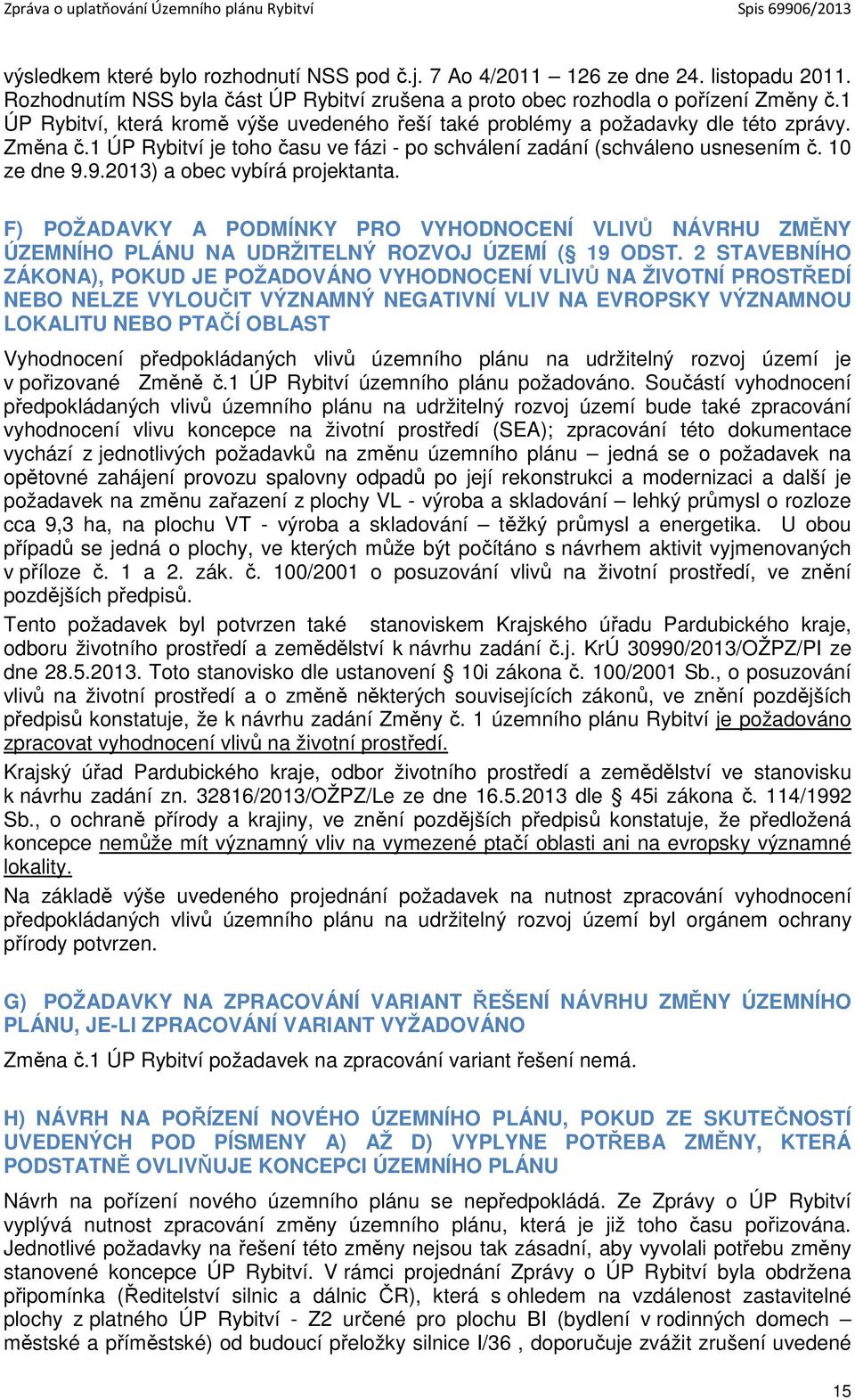 9.2013) a obec vybírá projektanta. F) POŽADAVKY A PODMÍNKY PRO VYHODNOCENÍ VLIVŮ NÁVRHU ZMĚNY ÚZEMNÍHO PLÁNU NA UDRŽITELNÝ ROZVOJ ÚZEMÍ ( 19 ODST.