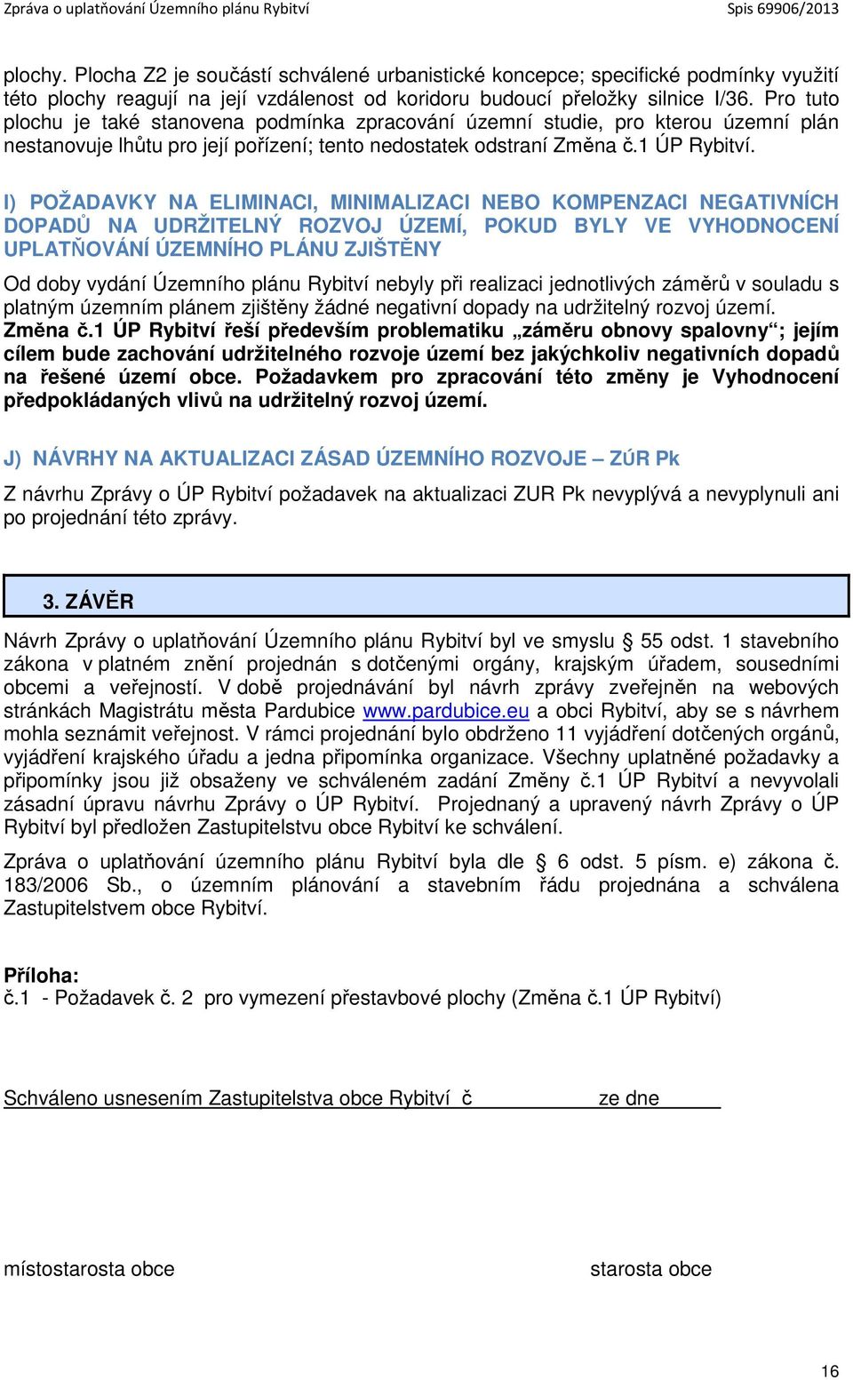 I) POŽADAVKY NA ELIMINACI, MINIMALIZACI NEBO KOMPENZACI NEGATIVNÍCH DOPADŮ NA UDRŽITELNÝ ROZVOJ ÚZEMÍ, POKUD BYLY VE VYHODNOCENÍ UPLATŇOVÁNÍ ÚZEMNÍHO PLÁNU ZJIŠTĚNY Od doby vydání Územního plánu