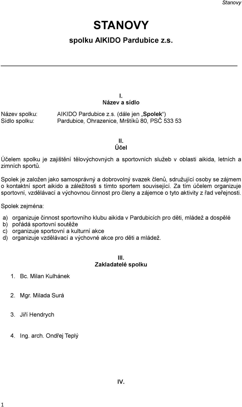 Spolek je založen jako samosprávný a dobrovolný svazek členů, sdružující osoby se zájmem o kontaktní sport aikido a záležitosti s tímto sportem související.