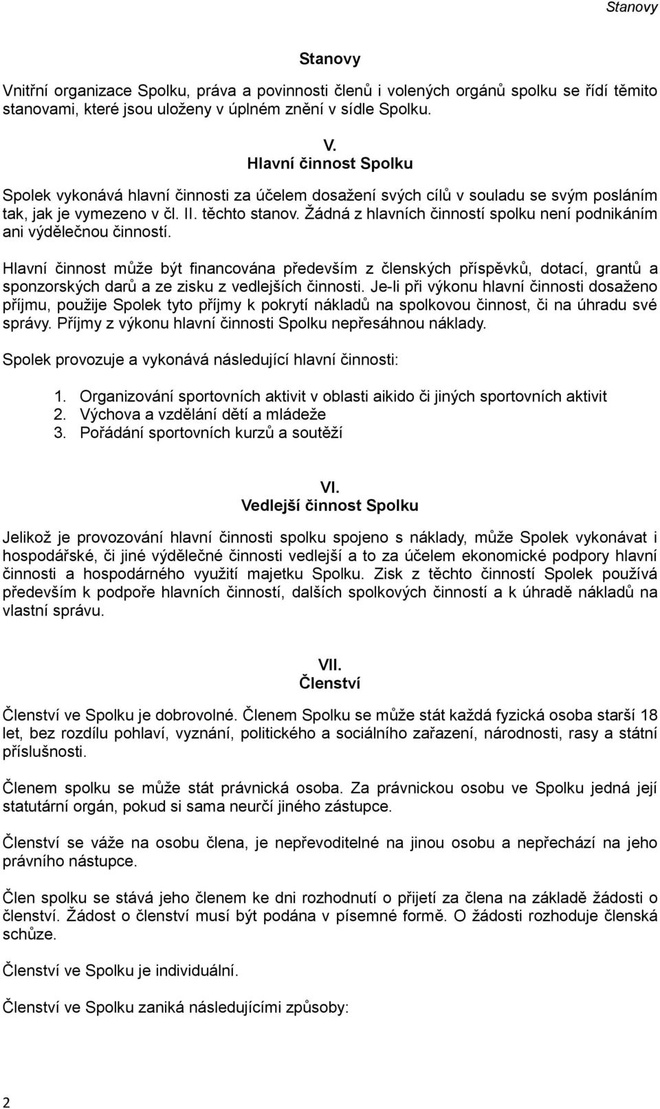 Hlavní činnost může být financována především z členských příspěvků, dotací, grantů a sponzorských darů a ze zisku z vedlejších činnosti.