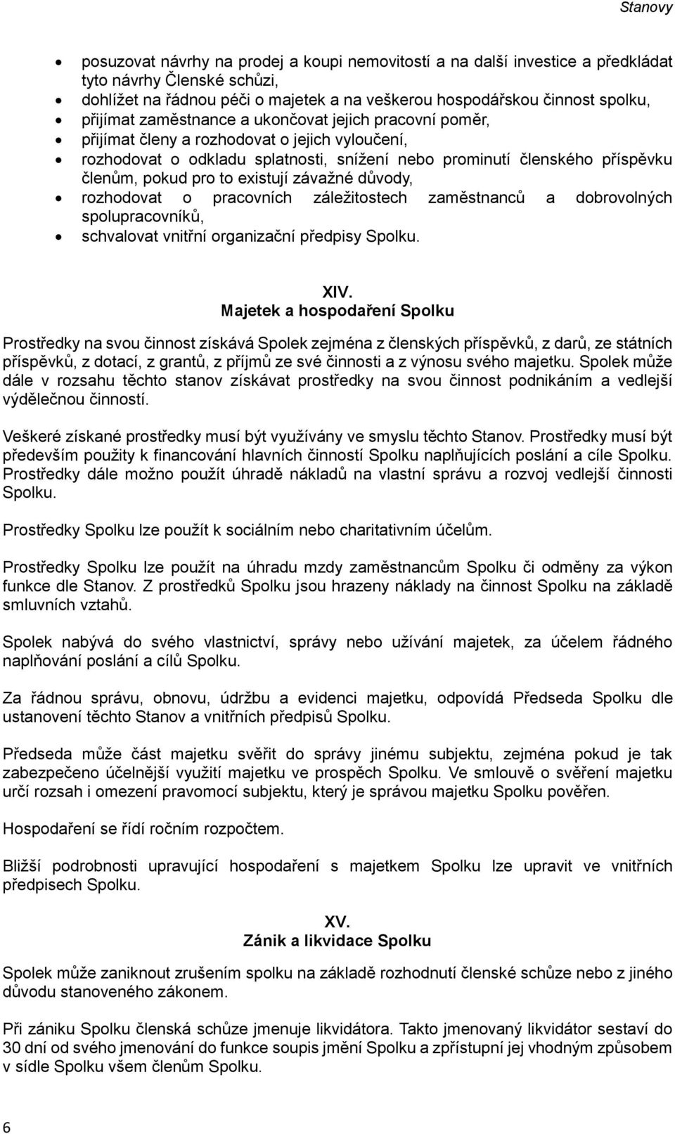 existují závažné důvody, rozhodovat o pracovních záležitostech zaměstnanců a dobrovolných spolupracovníků, schvalovat vnitřní organizační předpisy Spolku. XIV.