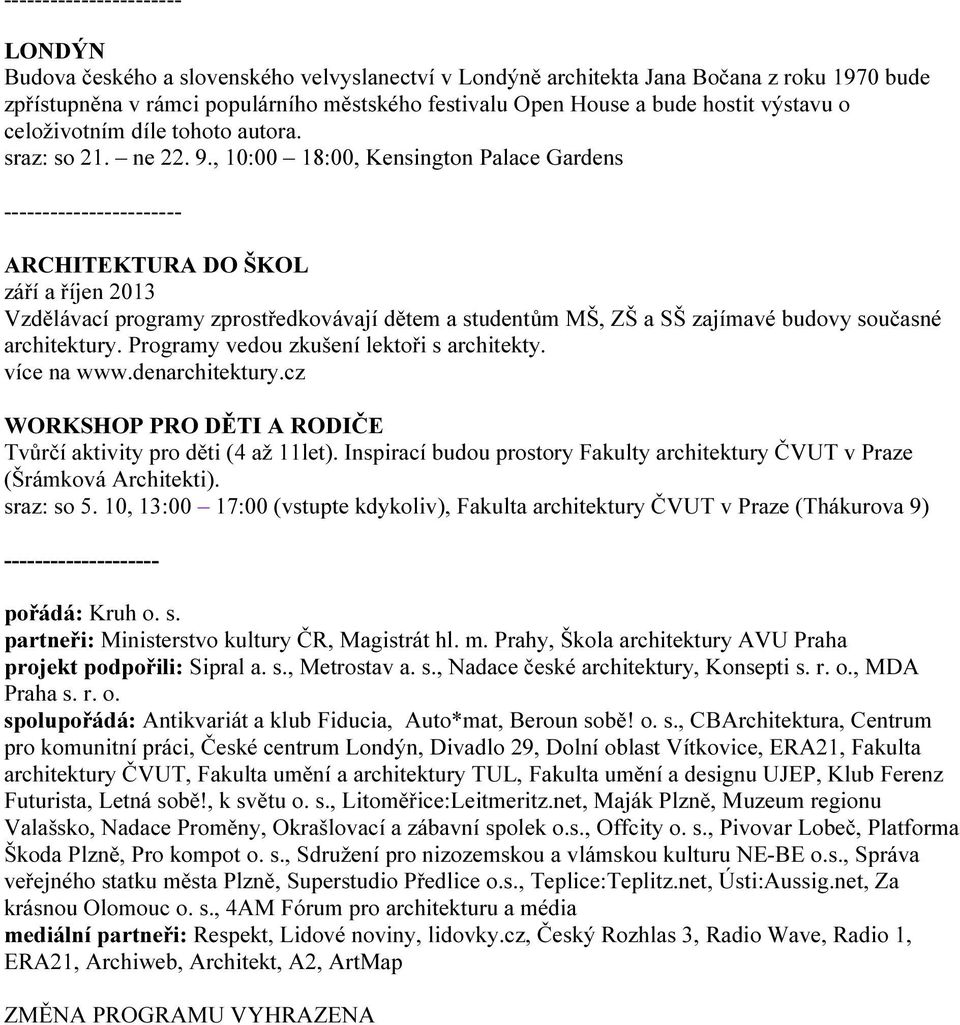 , 10:00 18:00, Kensington Palace Gardens ----------------------- ARCHITEKTURA DO ŠKOL září a říjen 2013 Vzdělávací programy zprostředkovávají dětem a studentům MŠ, ZŠ a SŠ zajímavé budovy současné
