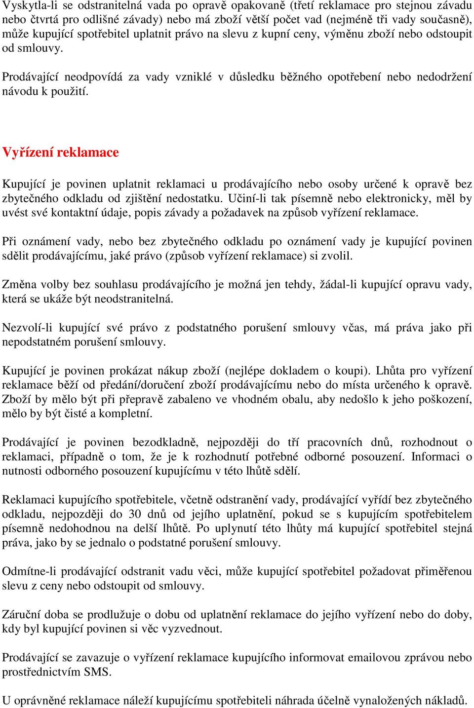 Vyřízení reklamace Kupující je povinen uplatnit reklamaci u prodávajícího nebo osoby určené k opravě bez zbytečného odkladu od zjištění nedostatku.