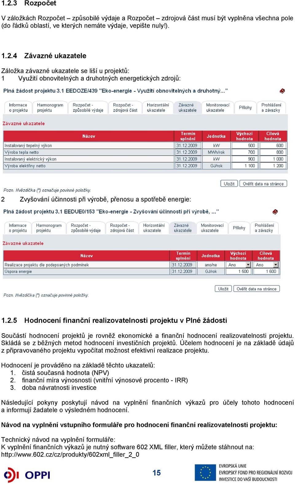 Skládá se z běžných metod hodnocení investičních projektů. Účelem hodnocení je na základě údajů z připravovaného projektu vypočítat možnost efektivní realizace projektu.