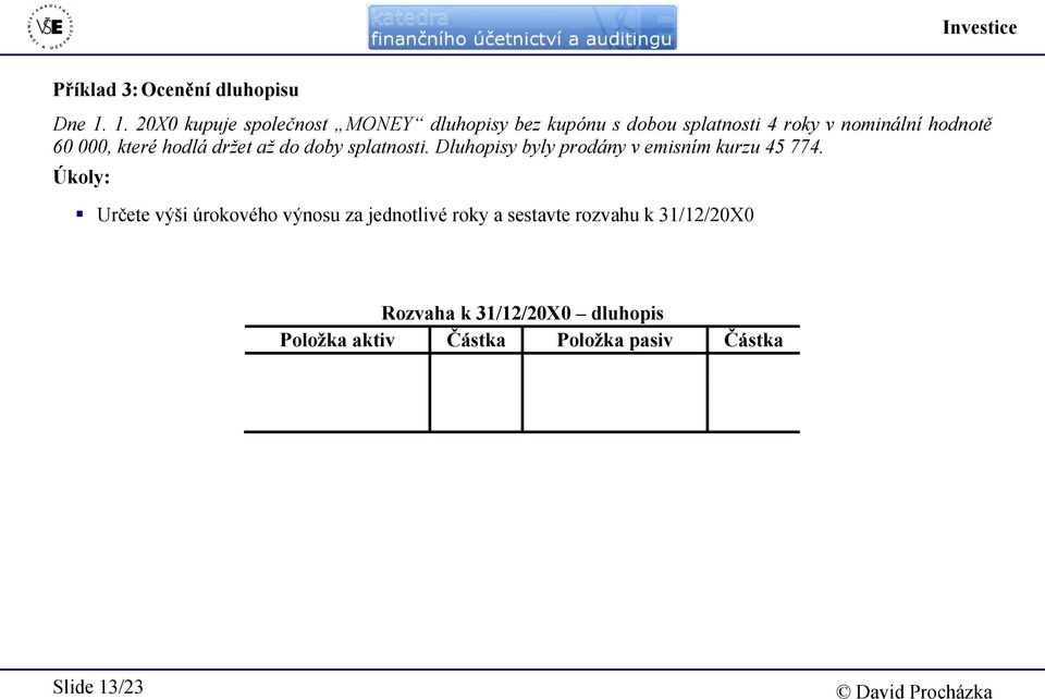 000, které hodlá držet až do doby splatnosti. Dluhopisy byly prodány v emisním kurzu 45 774.