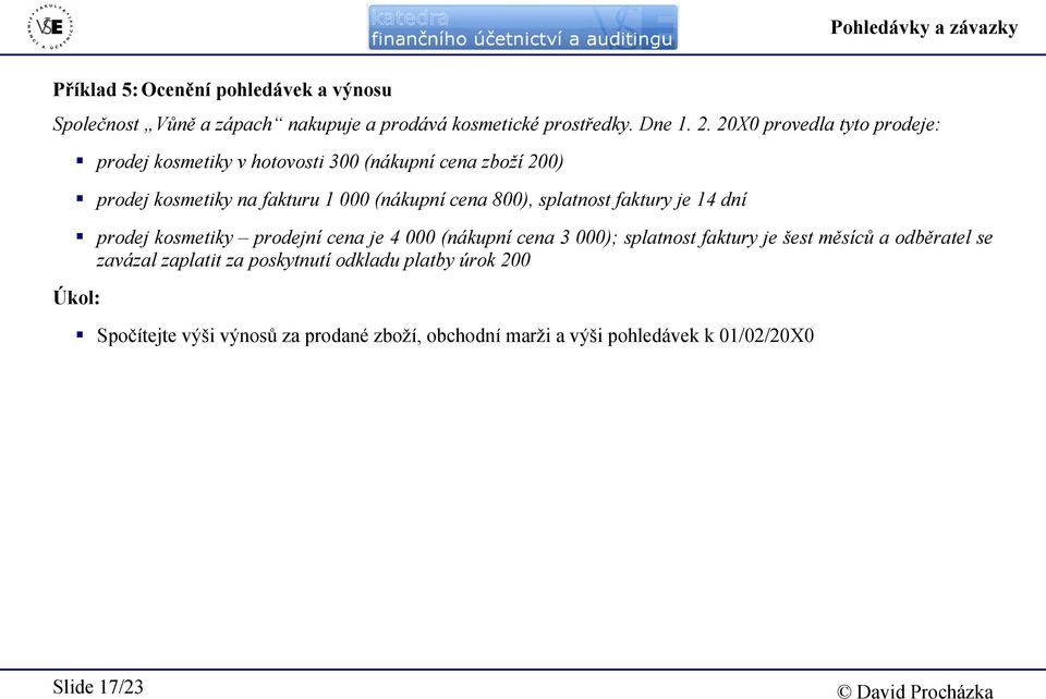 splatnost faktury je 14 dní prodej kosmetiky prodejní cena je 4 000 (nákupní cena 3 000); splatnost faktury je šest měsíců a odběratel se