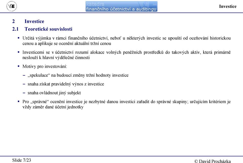 aktuální tržní cenou Investicemi se v účetnictví rozumí alokace volných peněžních prostředků do takových aktiv, která primárně neslouží k hlavní výdělečné činnosti