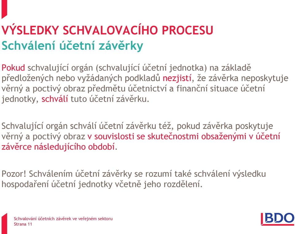 Schvalující orgán schválí účetní závěrku též, pokud závěrka poskytuje věrný a poctivý obraz v souvislosti se skutečnostmi obsaženými v účetní závěrce