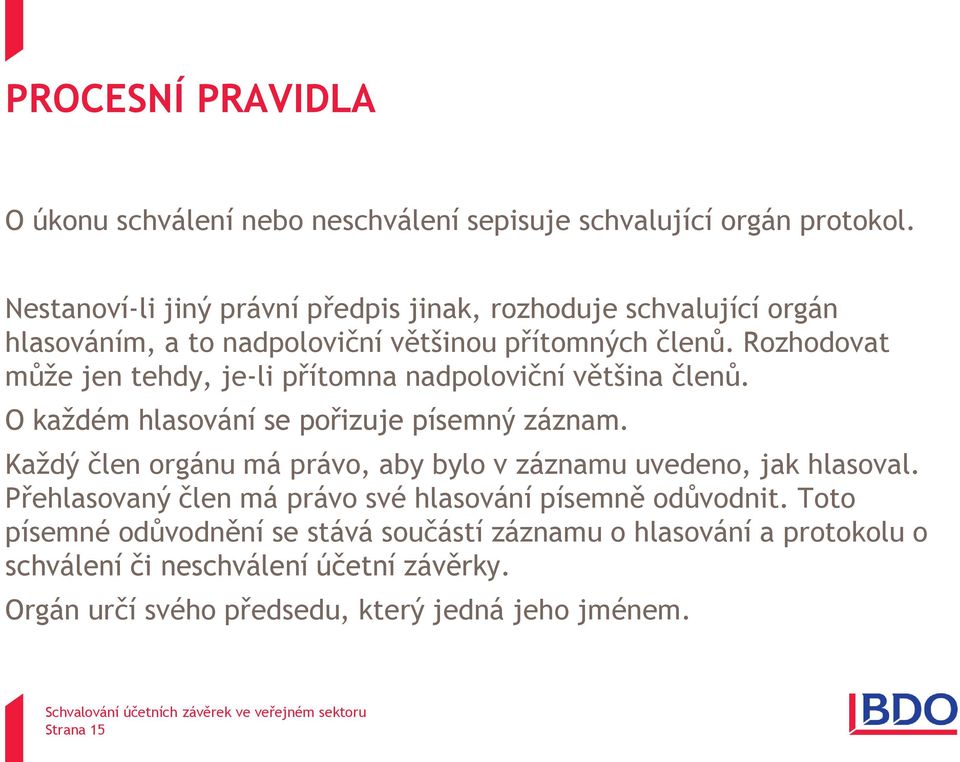 Rozhodovat může jen tehdy, je-li přítomna nadpoloviční většina členů. O každém hlasování se pořizuje písemný záznam.