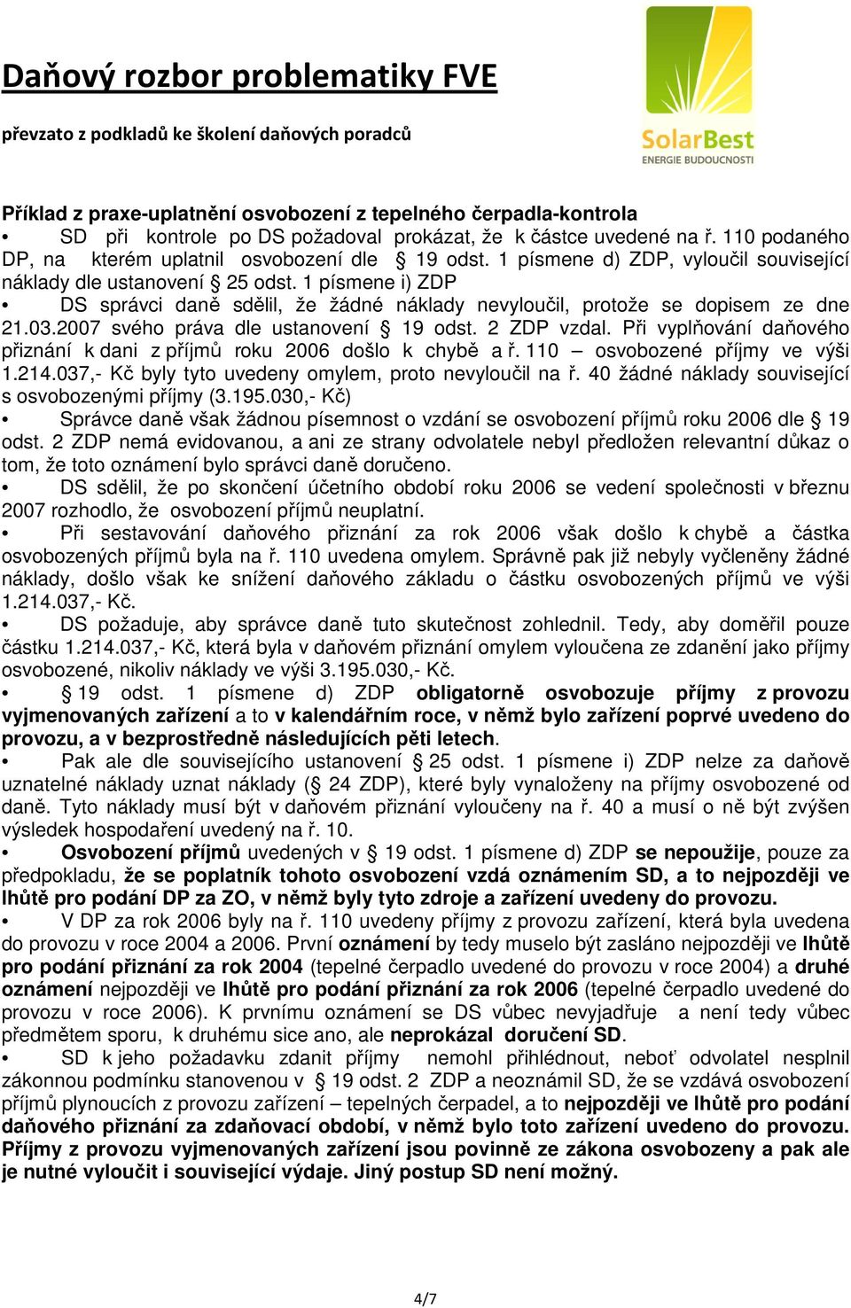 2007 svého práva dle ustanovení 19 odst. 2 ZDP vzdal. Při vyplňování daňového přiznání k dani z příjmů roku 2006 došlo k chybě a ř. 110 osvobozené příjmy ve výši 1.214.