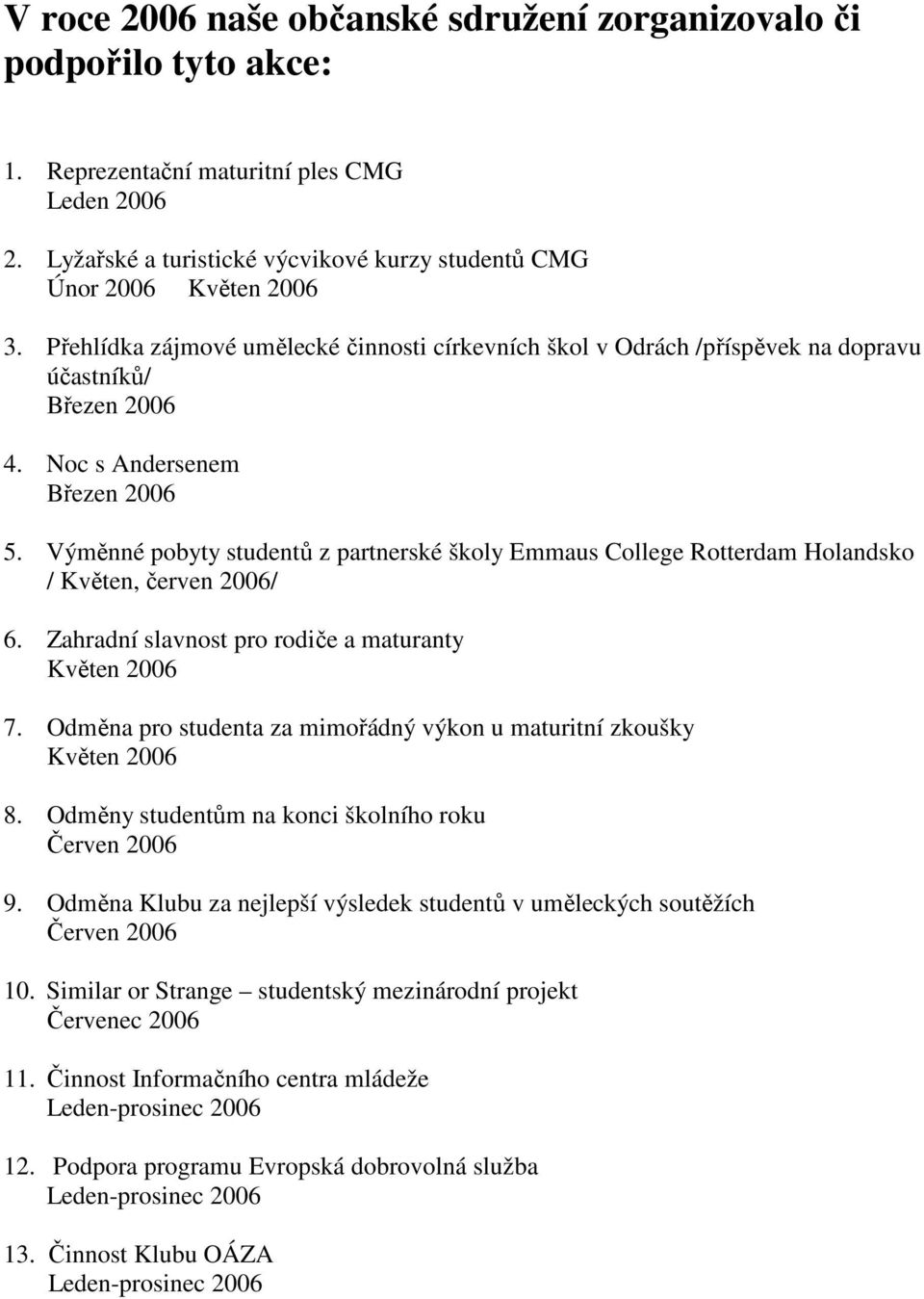 Výměnné pobyty studentů z partnerské školy Emmaus College Rotterdam Holandsko / Květen, červen 2006/ 6. Zahradní slavnost pro rodiče a maturanty Květen 2006 7.