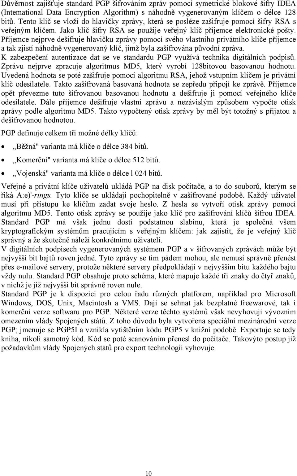 Příjemce nejprve dešifruje hlavičku zprávy pomocí svého vlastního privátního klíče příjemce a tak zjistí náhodně vygenerovaný klíč, jímž byla zašifrována původní zpráva.