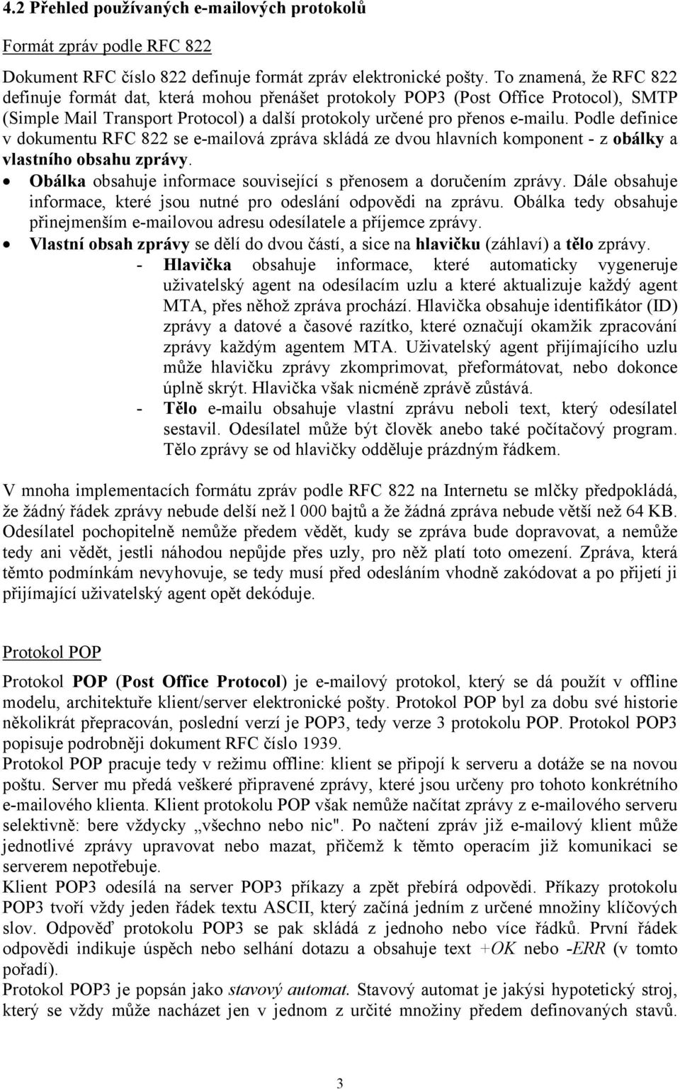 Podle definice v dokumentu RFC 822 se e-mailová zpráva skládá ze dvou hlavních komponent - z obálky a vlastního obsahu zprávy. Obálka obsahuje informace související s přenosem a doručením zprávy.