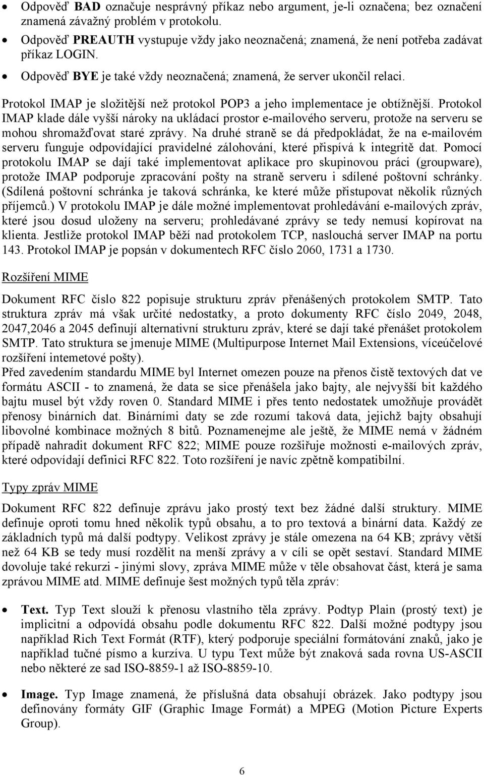 Protokol IMAP je složitější než protokol POP3 a jeho implementace je obtížnější.