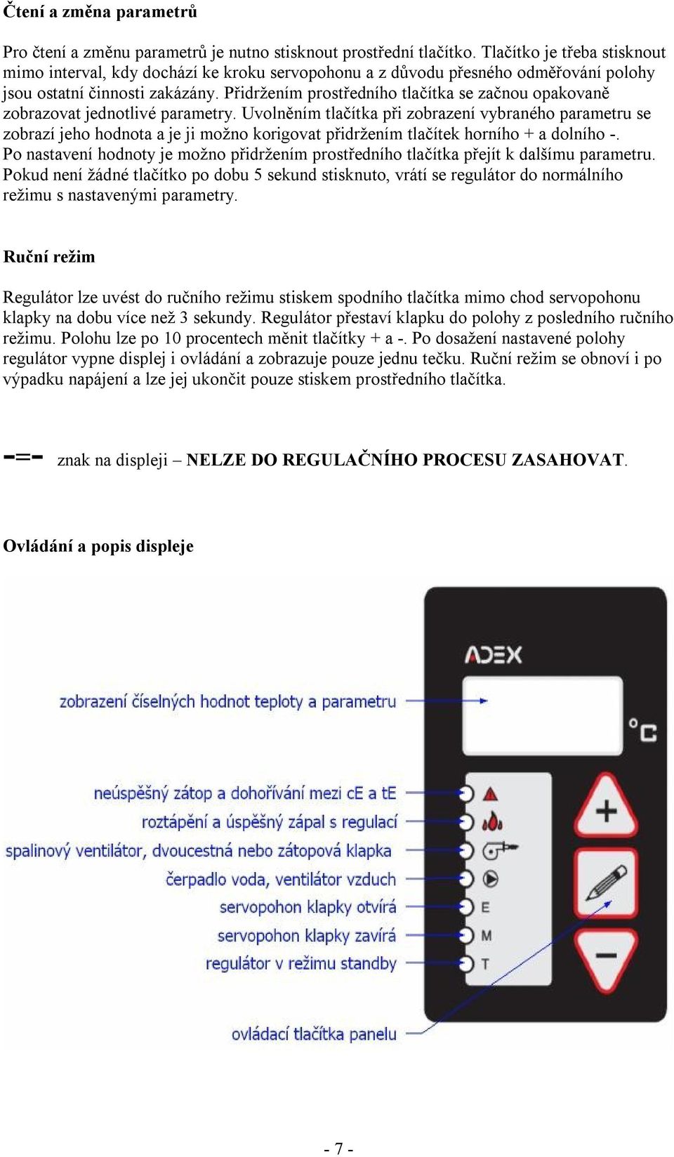 Přidržením prostředního tlačítka se začnou opakovaně zobrazovat jednotlivé parametry.