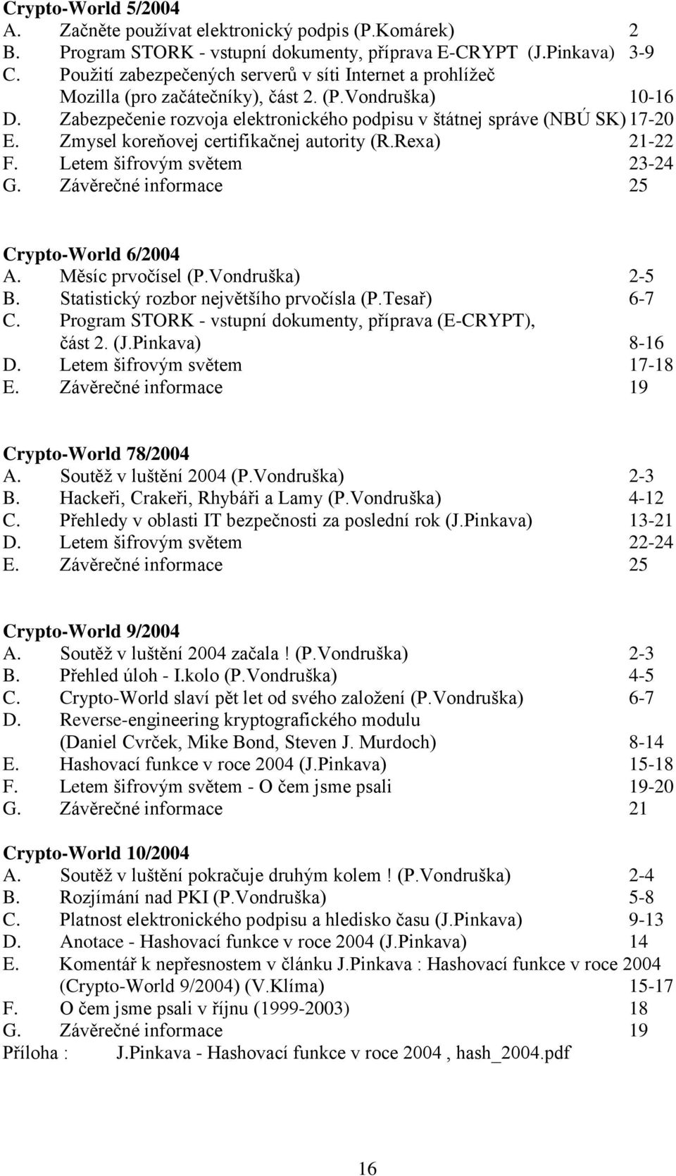 Zmysel koreňovej certifikačnej autority (R.Rexa) 21-22 F. Letem šifrovým světem 23-24 G. Závěrečné informace 25 Crypto-World 6/2004 A. Měsíc prvočísel (P.Vondruška) 2-5 B.