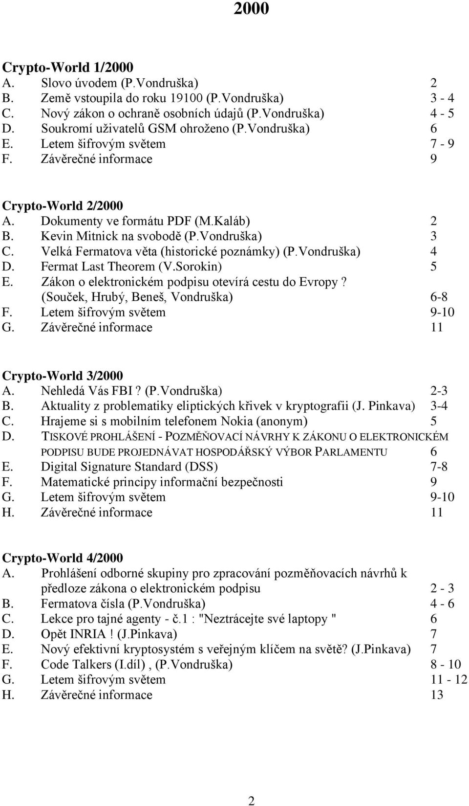 Vondruška) 3 C. Velká Fermatova věta (historické poznámky) (P.Vondruška) 4 D. Fermat Last Theorem (V.Sorokin) 5 E. Zákon o elektronickém podpisu otevírá cestu do Evropy?