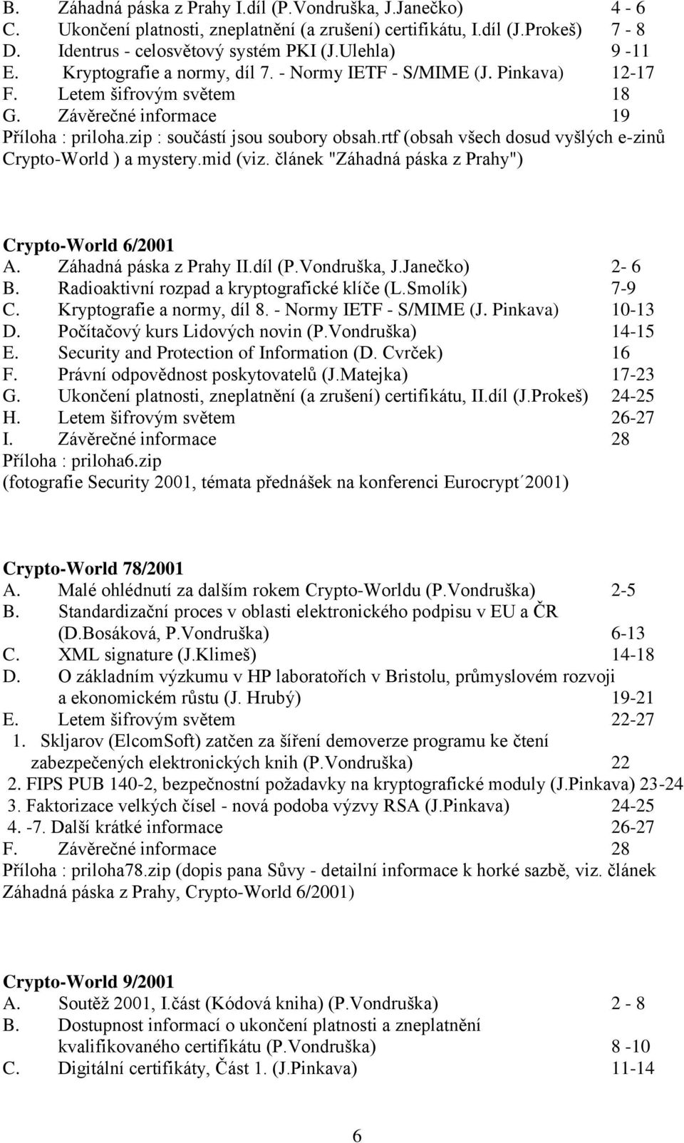 rtf (obsah všech dosud vyšlých e-zinů Crypto-World ) a mystery.mid (viz. článek "Záhadná páska z Prahy") Crypto-World 6/2001 A. Záhadná páska z Prahy II.díl (P.Vondruška, J.Janečko) 2-6 B.