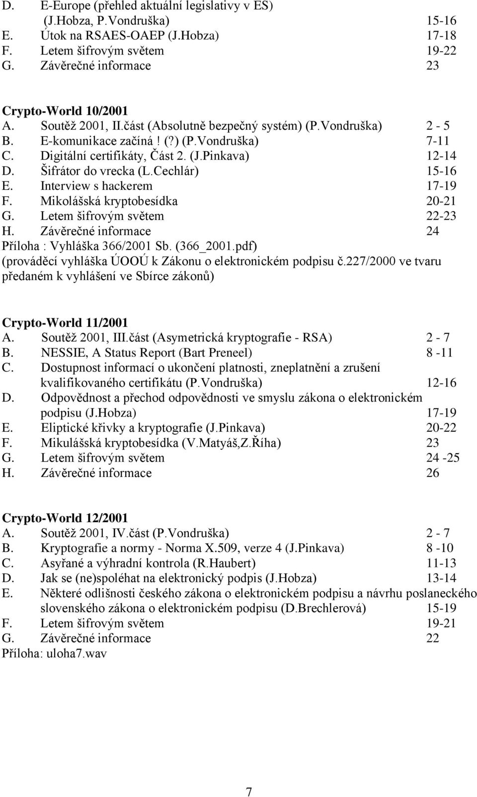 Cechlár) 15-16 E. Interview s hackerem 17-19 F. Mikolášská kryptobesídka 20-21 G. Letem šifrovým světem 22-23 H. Závěrečné informace 24 Příloha : Vyhláška 366/2001 Sb. (366_2001.