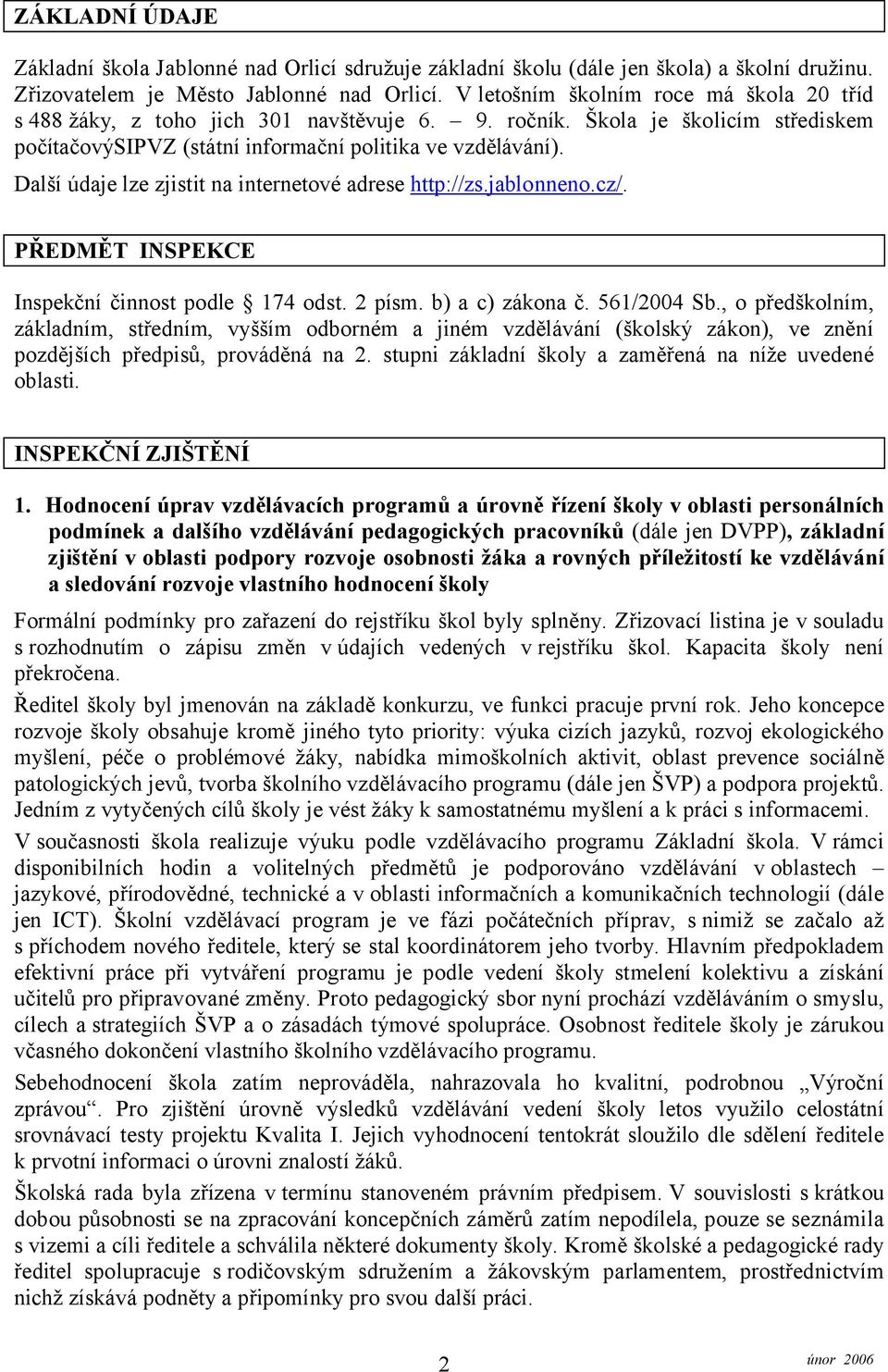 Další údaje lze zjistit na internetové adrese http://zs.jablonneno.cz/. PŘEDMĚT INSPEKCE Inspekční činnost podle 174 odst. 2 písm. b) a c) zákona č. 561/2004 Sb.