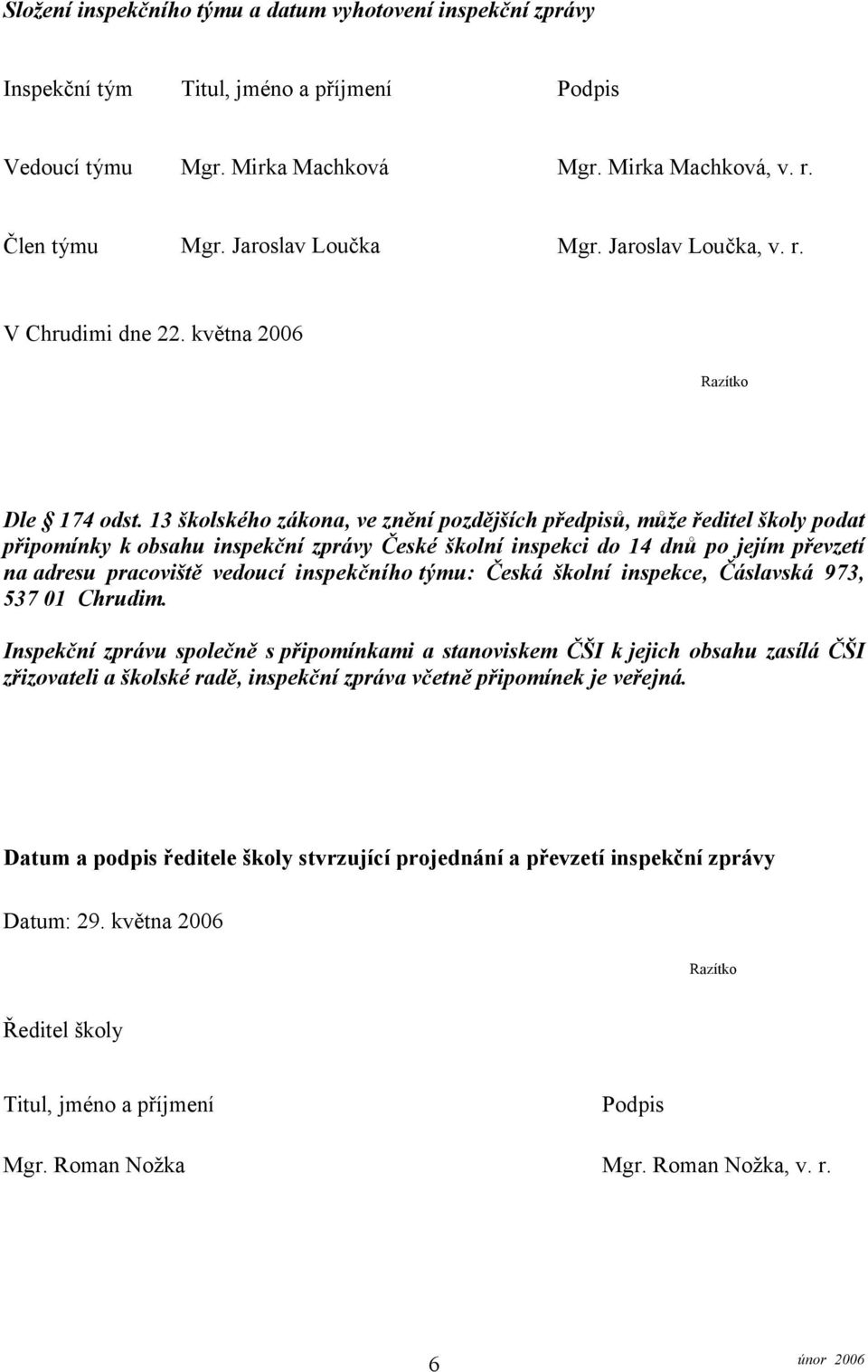 13 školského zákona, ve znění pozdějších předpisů, může ředitel školy podat připomínky k obsahu inspekční zprávy České školní inspekci do 14 dnů po jejím převzetí na adresu pracoviště vedoucí