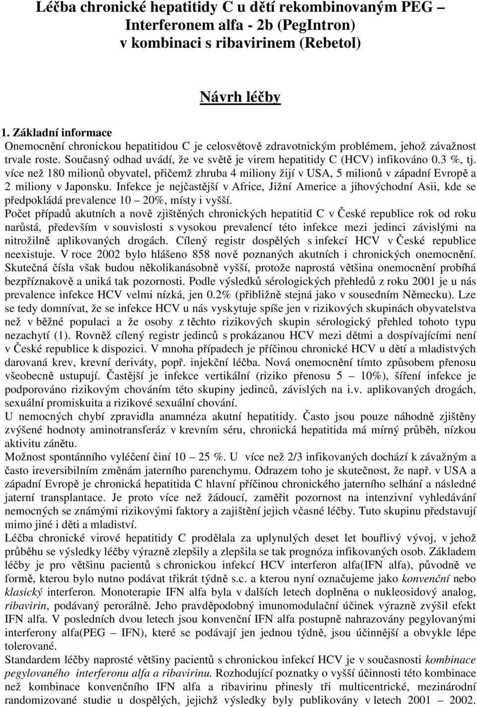 3 %, tj. více než 180 milionů obyvatel, přičemž zhruba 4 miliony žijí v USA, 5 milionů v západní Evropě a 2 miliony v Japonsku.